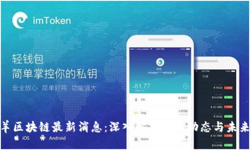 领头羊区块链最新消息：深入解析行业动态与未来趋势
