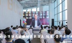 西安打击传销与区块链最新消息：政策、案例与