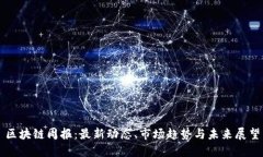 区块链周报：最新动态、市场趋势与未来展望