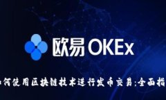 如何使用区块链技术进行发币交易：全面指南