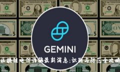 区块链电信诈骗最新消息：识别与防范全攻略