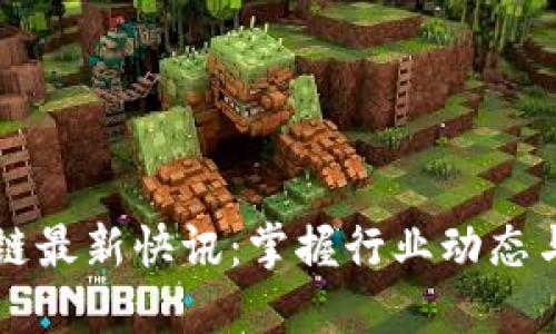 币圈区块链最新快讯：掌握行业动态与投资机会