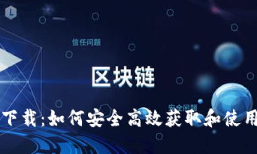 区块链技术下载：如何安全高效获取和使用区块链资源
