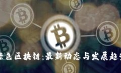 绿色区块链：最新动态与发展趋势