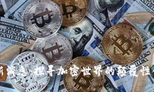 区块链芝士最新消息：探寻加密世界的颠覆性创新与未来发展