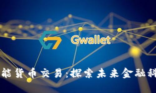 区块链最新智能货币交易：探索未来金融科技的无限可能