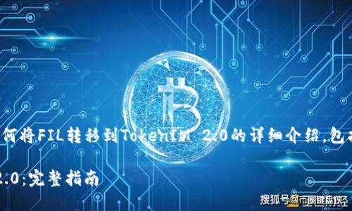 在这里，我将为你提供关于如何将FIL转移到TokenIM 2.0的详细介绍，包括相关的、关键词和问题解析。

如何将FIL转移到TokenIM 2.0：完整指南