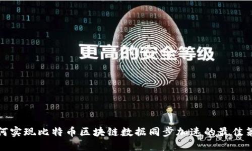 如何实现比特币区块链数据同步加速的最佳策略