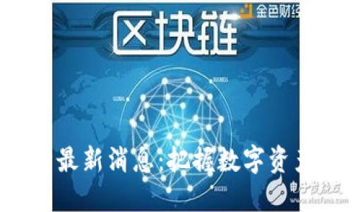 区块链交易猫最新消息：把握数字资产交易新机遇！