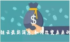 谷歌区块链云最新消息：如何改变未来的业务模