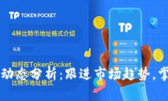区块链最新动态分析：跟进市场趋势，掌握技术