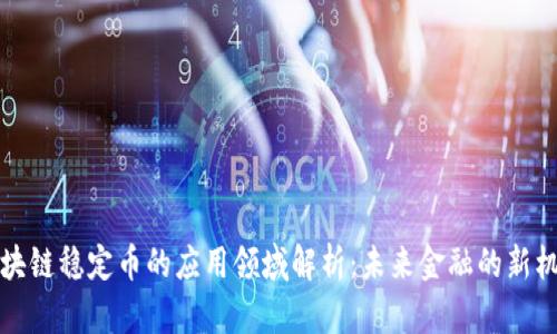 区块链稳定币的应用领域解析：未来金融的新机遇