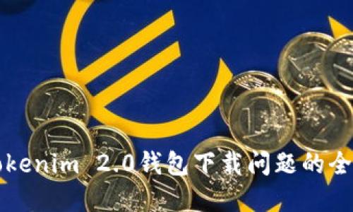 解决Tokenim 2.0钱包下载问题的全面指南