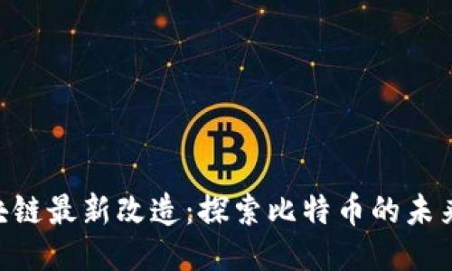BTC区块链最新改造：探索比特币的未来与挑战