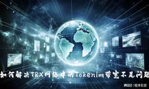 如何解决TRX网络中的Tokenim带宽不足问题