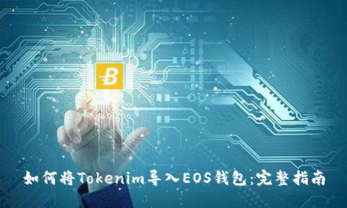如何将Tokenim导入EOS钱包：完整指南