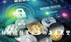 人民币区块链跨境结算交易的未来展望与应用实
