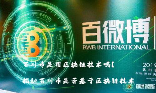 百川币是用区块链技术吗？

揭秘百川币是否基于区块链技术