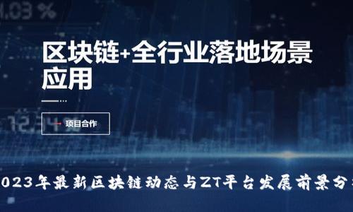 2023年最新区块链动态与ZT平台发展前景分析