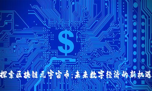 探索区块链元宇宙币：未来数字经济的新机遇