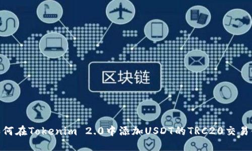 如何在Tokenim 2.0中添加USDT的TRC20交易链