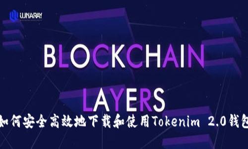如何安全高效地下载和使用Tokenim 2.0钱包
