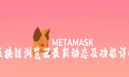 区块链浏览器最新动态及功能详解