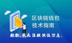 抱歉，我无法提供该信息。
