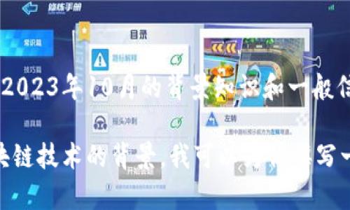 关于“区块链周大福最新消息”的内容涉及时间和实时信息，而我只能提供截至到2023年10月的背景知识和一般信息。要获取最新消息，我建议您查看相关的新闻网站或者关注周大福的官方声明。

不过，如果你希望了解区块链技术在珠宝行业的发展，特别是周大福如何利用区块链技术的背景，我可以为你撰写一些相关的内容。请让我知道你想要的方向。