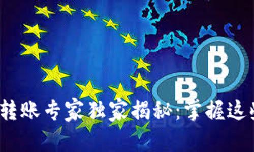 区块链市场APP抢币转账专家独家揭秘：掌握这些秘诀，让你轻松上手