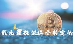 抱歉，我无法提供这个特定的信息。