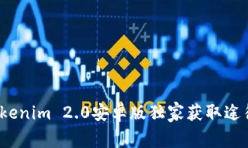 专家揭秘：Tokenim 2.0安卓版独家获取途径与使用秘诀