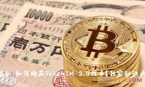 专家揭秘：如何购买TokenIM 2.0代币？独家秘诀大公开！