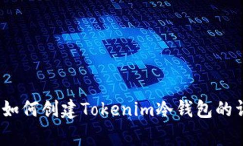 专家独家揭秘：如何创建Tokenim冷钱包的详细流程与秘诀