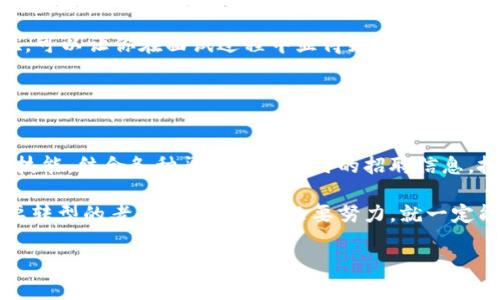    2023年核信区块链技术领域专家独家招聘秘诀  / 
 guanjianci  核信, 区块链技术, 招聘  /guanjianci 

前言：核信与区块链技术的结合
近年来，区块链技术逐渐成为了各种行业转型的重要驱动力。而在核信领域，这一技术的应用更是引起了大家的广泛关注。这是因为，核信的透明性与区块链的去中心化特性结合，能够有效提升数据安全性和信任度。那么，在这样一个快速发展的行业中，如何找到合适的人才呢？这就是我们今天要聊的主题。

1. 核信区块链技术的热门职位
在核信区块链技术领域，有几个热门职位一直在市场上供不应求。首先，我们看到的是区块链开发工程师。说真的，随着企业越来越多地将区块链技术应用于实际问题，拥有区块链开发技能的人才变得非常稀缺。

其次，合规与风险管理专家也是一个非常重要的职位。区块链技术虽然有着极大的潜力，但同样面临着众多的合规挑战。懂得如何在合规框架内推进区块链项目的专家，自然是大家争抢的对象。

另外，区块链产品经理也是一项备受追捧的职位。从研发到市场推广，产品经理在这个过程中起着至关重要的作用。如果你擅长沟通和项目管理，那这个职位非常适合你。

2. 招聘市场的现状
说到招聘市场，大家可能会问，目前的市场情况到底如何？其实，随着国内外对区块链技术的日益重视，招聘市场正在呈现出一种积极向上的趋势。各大企业都瞄准了这一领域，以期尽快引进相关的人才。

尤其是一些传统行业，像金融、物流、保险等都在积极转型，寻求在区块链技术上的应用。这种转型不仅意味着需要技术人才，也意味着市场对跨界人才的需求在上升。

3. 如何提升自己的竞争力
在这样的市场环境下，作为求职者，如何才能脱颖而出呢？首先，自我提升是关键。参与相关的培训课程，如区块链技术基础、智能合约开发等，可以迅速提升你的技能。

此外，建立良好的职业网络也是非常重要的。你可以参加一些区块链技术的研讨会、行业交流会，认识更多业内人士。通过人脉推荐，往往可以获得更多的就业机会，这一点，你懂的。

4. 招聘信息的获取渠道
获取招聘信息的渠道多种多样，除了传统的招聘网站之外，不妨还可以关注一些专注于区块链行业的招聘网。这些平台往往比一般招聘站更新更快，信息也更加细致。

同时，社交媒体也是一个不错的选择。在LinkedIn等平台上，有不少区块链技术的专业群体，加入这些群体，不仅能获得招聘信息，还能与行业内的专家进行深入交流。

5. 面试准备须知
当你获得面试机会后，可得好好准备一下。首先，你需要对应聘的公司和职位有深入的了解。详细研究公司的背景、产品以及市场定位，可以让你在面试过程中显得更具专业性和真诚度。

此外，复习一下相关的技术知识，比如具体的区块链应用案例、智能合约的逻辑等，也可以让你在面试中表现得更为自信。

6. 小结
总的来说，核信区块链技术招聘市场前景广阔，无论是企业还是求职者，都在积极寻找各自的发展机会。求职者需要不断提升自身的技能，结合各种渠道获取实时的招聘信息，把握机会。

希望本文能够为你在核信区块链技术招聘的探索之路上，提供一些有价值的参考和建议。无论你是刚踏入这条行业的新手，还是想要转型的老手，都要相信，只要努力，就一定能找到属于自己的那份工作！

最后，祝愿每一个追求梦想的人都能在区块链的星空中找到自己的璀璨之星！