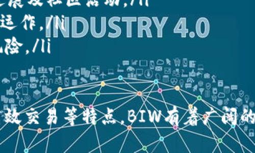 BIW是一个数字货币，代表Blockchain Industrial World的缩写。它是一种基于区块链技术的加密货币，主要用于数字资产交易、智能合约执行、数据存储和多种金融应用。以下是一些与BIW及其区块链相关的重要信息：

1. BIW的起源与目的
BIW币的出现源于区块链技术的迅速发展，尤其是在智能合约和去中心化应用方面的应用。BIW的核心目标是为全球用户提供一个安全、透明且高效的交易平台，从而促进数字资产的交流与交易。

2. BIW的技术基础
BIW基于先进的区块链架构，这意味着所有的交易记录都是公开透明的，并且不可篡改。这为用户提供了高度的安全保障。同时，BIW还采用了分布式账本技术，确保交易的快速处理和低额的手续费。

3. BIW的主要特性
BIW的币种设计有几个显著的特性：
ul
    listrong去中心化：/strongBIW币并不依赖于任何中心化的机构来验证交易，而是利用网络中的多个节点共同参与。/li
    listrong安全性：/strong所有交易都经过加密，确保用户资产的安全。/li
    listrong快速交易：/strong交易确认时间较短，使得用户能够更加高效地进行资产交易。/li
/ul

4. BIW的应用场景
BIW不仅仅是一种数字货币，它还具有广泛的应用场景。几个主要的应用包括：
ul
    listrong数字资产交易：/strong用户可以使用BIW进行各种数字资产的买卖，加强投资多样性。/li
    listrong智能合约：/strongBIW支持智能合约功能，使得双方在达成特定条件后自动执行协议。/li
    listrong数据存储：/strongBIW确保数据存储的安全性与隐私，用户可以安全地保存自己的重要数据。/li
/ul

5. 如何获取BIW币
获取BIW币有多种方式，包括：
ul
    listrong交易所购买：/strong用户可以在各大数字货币交易所上直接购买BIW。/li
    listrong挖矿：/strong通过参与BIW的挖矿活动，用户也能获得相应的币奖励。/li
    listrong投资项目：/strong参与BIW生态系统中的投资项目，获得的收益也可以以BIW币的形式呈现。/li
/ul

6. BIW的未来前景
随着区块链技术的不断进步，BIW作为代表性的数字货币之一，未来将会有越来越多的应用场景浮现出来。尤其是在去中心化金融（DeFi）、非同质化代币（NFT）等领域，BIW都将扮演重要的角色。

7. 参与BIW生态的建议
如果你对BIW感兴趣，可以考虑以下几点：
ul
    listrong关注项目动态：/strong定期查看BIW的官方网站和社交媒体，了解最新的项目进展及社区活动。/li
    listrong深度学习区块链知识：/strong了解区块链的基本原理有助于更好地理解BIW的运作。/li
    listrong小规模投资：/strong如果决定投资，建议从小额开始，逐步加大投资比重，降低风险。/li
/ul

总结来说，BIW币代表了区块链技术在数字货币领域的重要应用，凭借其安全性、去中心化和高效交易等特点，BIW有着广阔的应用前景。如果你对区块链感兴趣，不妨深入了解一下BIW及其所带来的创新与变革。