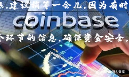 要向Tokenim（或类似的平台）充钱，您通常可以按照以下步骤进行操作。这些步骤可能会因平台的不同而有所差异，但大致流程是相似的。

1. 登录您的账户
首先，您需要访问Tokenim的网站，并使用您的账户信息进行登录。如果您还没有账户，就需要先注册一个新的账户。

2. 找到充值选项
登录后，请浏览网站的用户界面，寻找“充值”或“资金管理”之类的选项。通常在您的账户设置或钱包管理部分能够找到这个选项。

3. 选择支付方式
Tokenim通常会提供多种充值方式，包括信用卡、借记卡、银行转账、电子钱包（如PayPal、支付宝等）或者加密货币支付。根据您的方便选择一种支付方式。

4. 输入充值金额
在选择支付方式后，您需要输入希望充值的金额。请注意，平台上可能会有最低充值限额。

5. 完成支付信息
根据您选择的充值方式，可能需要填写一些支付信息。例如，如果您选择信用卡支付，您需要输入卡号、有效期及CVV码。如果是银行转账，您可能需要填写银行帐户信息。

6. 确认充值
在输入所有必要信息后，仔细检查一遍，确保信息无误，然后提交您的充值请求。通常，在确认支付后，系统会提示您充值状态。

7. 检查金额是否到账
充值完成后，您可以在您的Tokenim账户中查看余额，确认充值金额是否及时到账。如果充值未到账，建议稍等一会儿，因为有时处理会需要一些时间。如果问题持续存在，可以考虑联系客服进行查询。

总结
总的来说，向Tokenim充钱的流程还是比较简单的，只要按照步骤来就可以了。记得仔细核对每一个环节的信息，确保资金安全。如果您在过程中碰到任何问题，不要犹豫，可以寻求平台的客服帮助。希望这些信息对您有所帮助！

如果您需要进一步的信息或者有其它相关问题，欢迎随时询问！