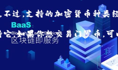 截至我最后的更新，Tokenim（一个加密货币交易平台）并没有明确表示支持门罗币（Monero，XMR）。不过，支持的加密货币种类经常会变化，因此最好直接访问Tokenim的官方网站或查看他们的社交媒体渠道，以获取最新的信息。

门罗币是一种强调隐私和匿名性的加密货币，许多交易平台由于法规或技术方面的原因可能不支持它。如果你想交易门罗币，可以考虑其他一些交易平台，如Binance、Kraken等，这些平台通常提供对隐私币种的支持。

如果你有更多具体的问题或需要进一步的帮助，随时可以问我！