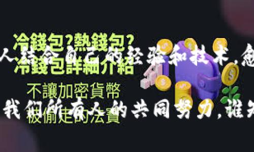 中山区块链专家独家揭秘：最新动态与发展秘诀！
中山区块链, 区块链技术, 最新消息/guanjianci

引言：区块链的未来在于我们如何包容
说真的，区块链在这几年可谓是火得一塌糊涂，尤其是在技术和应用的拼搏中，各个行业都在积极探索这个新兴的技术领域。中山区块链的发展更是让人瞩目。这里有着丰富的人才资源和科技创新氛围，吸引了不少企业和投资者的目光。那么，大家关注的中山区块链最新消息到底是什么呢？今天我们就来聊聊这个话题，揭开一些鲜为人知的细节，带你走进区块链的未来之路。

中山区区块链现状：进展迅速的生态系统
中山区的区块链生态系统在过去的几年里取得了显著进展。从创新实验室的建立，到各类区块链社群的兴起，这里无时无刻不在焕发着勃勃生机。专家指出，这里的政府政策相对宽松，支持各种区块链相关的技术研发和商业应用，使得很多创业团队能够在这里试验他们的创意。

我这边有个朋友，他在一家初创公司工作，专注于金融科技和区块链的结合。他告诉我，在中山区，许多企业已经开始考虑如何通过区块链技术提升自己的运营效率和透明度。这不仅仅是一个技术问题，更是商业模式创新的机会。

最新政策动态：政府的支持态度
其实，不同城市对待区块链的态度各异，而中山区的政务处对于区块链的发展可是相当积极，这对于行业的进一步发展无疑是个福音。最近，不少人可能都有听说，中山区发布了一系列支持区块链产业发展的政策，从资金补贴到企业孵化，无不显示出对这个新兴领域的重视。

尤其是在政府与高校、科研机构的合作方面，中山区的表现也值得点赞。从最近的消息来看，多个高校已经与当地企业达成协议，计划联合研究区块链技术的应用，这样的合作模式对于技术的快速落地有很大的助力。对此，你觉得这样的政策对企业的发展能起到什么样的效果呢？我认为，对于这些初创公司来说，能够获得从技术到资金的全方位支持，肯定会激励更多人投身这一领域，形成良性循环。

企业动态：创新与融资并行不悖
除了政策层面的支持，中山区的企业在区块链技术应用方面也在不断探索。有些企业在元宇宙、数字身份等领域展开了积极布局，吸引了很多眼球。比如，某家企业最近成功获得了一轮融资，而他们的项目则是基于区块链技术开发的数字资产交易平台。

听说过“链改”这个词吗？这是一种将传统行业与区块链对接的方式。中山区的许多企业正试图通过链改来提升自身竞争力，并且取得了初步的成果。比如，有些企业在供应链管理中引入区块链技术，极大提高了信息透明度和追溯能力。这种变革，不仅降低了成本，还提升了用户体验，让人不得不佩服这些企业的眼光和创新能力。

技术创新：智能合约与去中心化应用
谈到区块链技术的创新，智能合约和去中心化应用（DApp）是不得不提的热点。中山区在这方面的发展也很活跃。比如，多家科技公司正在尝试将智能合约应用于实际业务中，进行自动化的交易和协议执行。这样做不仅减少了人工干预的可能性，还提升了交易的效率。

你知道吗？智能合约的美妙之处在于，它可以让参与各方在没有信任的基础上，依靠代码自动执行契约条款。这在某种程度上减少了欺诈行为的发生，极大地提升了交易的安全性。也正是基于这种原理，很多创业者看到了区块链的潜能。

跨界合作：区块链与传统产业的融合
中山区的区块链技术不仅限于金融领域，许多传统行业的巨头也开始尝试与区块链合作。比如，在房地产、物流、医疗等领域，区块链的应用潜力被纷纷探索。通过这种跨界合作，不仅加速了行业变革，也为区块链技术的发展提供了更多实际应用场景。

一个很好的例子是某个房地产公司正在研究如何在区块链上进行房产登记和交易，以提高信息的透明性和可查性。这种尝试虽然还在初期阶段，但如果成功，这无疑会对行业带来颠覆性的影响。传统行业要想在新的经济环境中立足，必须快速适应市场需求，这时候区块链便成了一个极其有利的工具。

未来展望：中山区的区块链前景
毫无疑问，中山区的区块链产业正迎来一波前所未有的热潮。随着技术的不断成熟和应用模式的多样化，未来的区块链可能会出现在我们生活的方方面面。从数字身份到智能合约，从去中心化金融到供应链管理，这些话题将会更加深入人心。

随着更多创新者的加入和政策的支持，这里或许会成为区块链技术的“硅谷”。无论是创业者，还是技术工作者，都会在这片热土上找到属于自己的机遇。说到这里，你是不是也对中山区的未来充满期待呢？

结语：我们都在探索的旅程中
最后，虽然中山区的区块链发展充满了机遇，但也面临着各种挑战，比如技术的规范性、安全性问题等。但这并未阻挡大家前进的脚步。未来，我们期待在这个动态变化的区域，看到更多的人结合自己的经验和技术，愈加从容、自信地迎接新时代的挑战。

希望大家能紧跟时代的步伐，积极了解和参与到区块链的发展中，成为这场技术变革的一部分。无论你是刚入行的小白，还是经验丰富的专家，中山区都欢迎你的加入。区块链的未来在于我们所有人的共同努力，谁知道下一个突破的想法，可能就藏在你我身边呢？