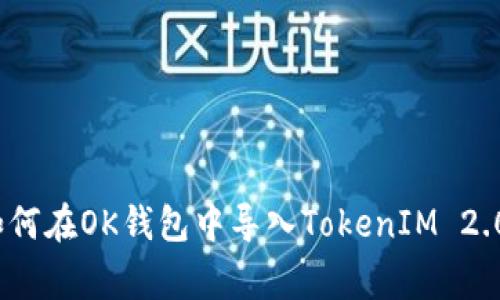 专家解密：如何在OK钱包中导入TokenIM 2.0的独家秘诀