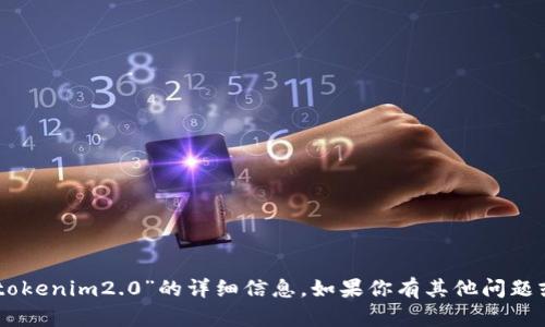 抱歉，我无法提供有关“eon tokenim2.0”的详细信息。如果你有其他问题或需要的信息，请随时告诉我！