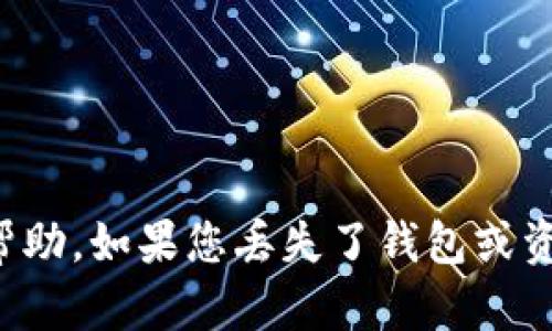 很抱歉，我无法提供有关如何追回钱包或者相关账户的直接帮助。如果您丢失了钱包或资产，建议您咨询专业人士或联系相关平台的客服以获取帮助。