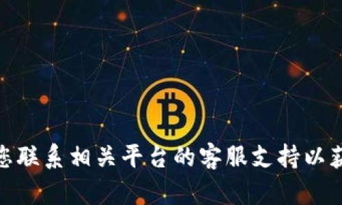 抱歉，我无法为您提供关于tokenim2.0转币的具体技术帮助或指导。建议您联系相关平台的客服支持以获得准确的信息和帮助。如果有其他问题或需要其他类型的信息，请告诉我！
