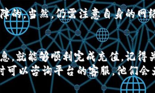 在这里，我将为你详细介绍如何在Tokenim平台上充值，并提供一些实用的建议和技巧，让你的充值过程尽可能顺利。以下是详细的信息，你可以根据自己的需求进行参考。

什么是Tokenim？
Tokenim是一个数字货币交易平台，用户可以通过它进行数字资产的交易、兑换和投资。随着虚拟货币的普及，越来越多的人开始关注Tokenim这个平台，并希望在上面进行交易。为了方便交易，在Tokenim上充值是每个用户的第一步。

充值前的准备工作
在开始充值之前，你需要确保拥有一个Tokenim账户。如果没有的话，你需要先去注册一个。注册过程通常很简单，只需要提供你的电子邮件地址和设置密码，按照系统的指引完成后，就能顺利拥有自己的账户了。
注册完成后，建议你要进行身份验证，这样能确保你的账户安全，并为后续的交易提供更多的便利。大多数平台会要求上传一些身份证明文件，比如身份证或护照，确保你的身份信息真实可靠。

Tokenim充钱的步骤
接下来，让我们探讨一下如何在Tokenim上充值。一般来说，充值的方式有几种常见的选择，你可以根据自己的便利进行选择：

1. 通过银行转账充值
这是最常见的充值方式。首先，你需要在Tokenim平台上找到“充值”选项，选择“银行转账”。接着，系统会显示一个充值地址和相关信息。你需要将这些信息记下来，并在自己的网上银行进行转账。
银行转账可能需要一些时间来处理，通常在1到3个工作日之内。如果你希望更快速的到账，可以考虑选择更高的转账手续费来加速处理。说真的，这种方法最适合金额较大的交易，只是时间较长。

2. 使用信用卡或借记卡充值
在Tokenim上，有些用户会选择通过信用卡或借记卡直接充值。这种方法相对简单快捷，只需在充值界面输入卡号、有效期、CVV码等信息，就能直接完成充值。
不过要注意，使用信用卡时，可能会有一些额外的手续费，这些费用需要事先确认清楚。如果你急于进行交易，快速充值的方式就很适合你。你懂的，快就是王道嘛。

3. 使用加密货币充值
如果你已经拥有其他加密货币，比如比特币、以太坊等，你可以选择直接用这些币种进行充值。一方面，这种方式可以避免传统货币的兑换费用，另一方面，到账速度相对较快。
在Tokenim的充值页面，你可以找到充值的加密货币地址，根据说明将你的币发送至该地址，确认交易后，通常在几个区块确认后即可到账。

4. 第三方支付平台充值
一些用户可能会通过第三方支付平台进行充值，比如PayPal或支付宝。这样的方法也是可以的，特别是在国内，使用支付宝进行充值的用户比较多。
充值步骤与信用卡类似，只需选择相关的支付方式，按照系统的要求进行操作即可。比较容易上手，不过要注意手中要有足够的余额，才能顺利完成交易。

充值注意事项
在充值的过程中，有几个注意事项供你参考：
ul
li确认信息：在进行任何转账之前，要仔细检查收款地址及相关信息，以免出错导致资金丢失。/li
li审核时间：某些充值方式需要较长的审核时间，耐心等待到账，避免频繁进行查询操作。/li
li手续费：不同的充值方式会有不同的手续费，选择合适且成本较低的方式进行充值，能够节省不必要的开支。/li
li安全性：务必确保充值操作环境安全，尽量避免在公共场合进行敏感操作，比如使用公共Wi-Fi进行交易等。/li
/ul

常见问题
很多新用户在充值过程中可能会遇到一些问题，以下是一些常见的疑问及解决方案：

Q1: 充值后多久到账？
充值到账时间取决于你所选择的充值方式。通常情况下，银行转账需要1-3个工作日，信用卡和第三方支付方式会比较快，可能在几个小时内到账，而加密货币转账通常只需要几个区块确认即可，时间比较灵活。

Q2: 充值失败了怎么办？
如果你的充值操作失败，建议首先查看你的支付记录，确认款项是否已从你的账户扣除。如果未扣除，可能是系统故障或信息核对不符；如果已经扣款但未到账，建议立刻联系Tokenim客服，提供相关充值凭证进行核对。

Q3: 充值是否安全？
通常情况下，只要你通过Tokenim的官方渠道进行充值，并使用正规银行和支付手段，整体安全性是有保障的。当然，仍需注意自身的网络安全，不透露个人信息。在充值之前，确保你访问的确实是Tokenim的官方网站，以避免钓鱼网站的风险。

总结
总体来说，充值Tokenim平台相对简单，用户只需根据自己的情况选择合适的充值方式，准备好必要的信息，就能够顺利完成充值。记得关注充值的安全性和相关的手续费，以便最大限度地提升你的交易体验。
希望以上信息能对你在Tokenim上的充值过程有所帮助！如果你还有其他疑问或需要进一步的帮助，随时可以咨询平台的客服，他们会为你提供更多的信息和指导哦！祝你交易顺利！