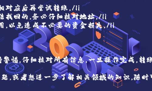 USDT（泰达币）可以转账到 Tokenim 等其他平台或钱包，但具体操作步骤和支持情况可能会因平台而异。以下是一般的步骤和考虑事项：

### 1. 确保你的 Tokenim 账户支持 USDT
在进行任何转账之前，首先要确认你的 Tokenim 账户是否支持 USDT。如果支持，一般会在平台上清楚地列出可以接收的资产。如果不支持，你可能需要先将 USDT 转换为平台支持的其它代币。

### 2. 获取你的 Tokenim 收款地址
在 Tokenim 平台上，找到你的 USDT 收款地址。通常可以在资产管理或钱包页面找到，并确保你复制的是正确的地址。有些平台可能会对不同的区块链（如 ERC-20、TRC-20 等）支持不同的 USDT，务必核实一下。

### 3. 在你当前的钱包或交易所发起转账
打开你存储 USDT 的钱包或交易所，找到账户中的 USDT，然后选择“发送”或“转账”。粘贴之前复制的 Tokenim 收款地址，然后输入要转账的金额。确保两者的网络一致（例如，都使用 ERC-20 或 TRC-20），避免资金丢失。

### 4. 确认交易信息
在确认发送之前，仔细检查接收地址和转账金额，确保没有输入错误。一旦你发送了资金，尤其是在区块链上，交易是不可逆的。

### 5. 等待确认
一旦你确认转账，接下来就是等待。根据区块链的网络情况，转账的确认时间可能会有所不同。通常，ERC-20 的交易确认会比较快，但在网络繁忙时可能会延迟。

### 6. 查看 Tokenim 账户中的余额
最后，回到你的 Tokenim 账户，查看 USDT 板块的余额，确认转账是否成功。如果没有看到余额，稍等一段时间，然后再查看。

### 转账时的常见问题
在转账的时候，可能会遇到一些常见的问题，比如转账失败、资金丢失等。以下是一些应对措施：
ul
    listrong转账失败：/strong这通常是因为网络拥堵或地址错误。在确认地址和网络相对应后再尝试转账。/li
    listrong资金丢失：/strong如果你不小心发送到错误的地址，通常情况下资金是无法找回的，务必仔细核对地址。/li
    listrong佣金问题：/strong一些平台在转账时会收取手续费，确保事先了解相关费用，以免造成不必要的资金损失。/li
/ul

### 总结
虽然将 USDT 转账到 Tokenim 并不复杂，但确保每一步都正确是非常重要的。务必保持警惕，仔细核对所有信息。一旦操作完成，转账一般不会有问题。如果你有任何疑虑，可以随时咨询 Tokenim 的客服支持。

希望这些信息对你有帮助，也希望你在加密货币的投资旅程中一切顺利！如果还有其他问题，或者想进一步了解相关领域的知识，随时可以问我哦！