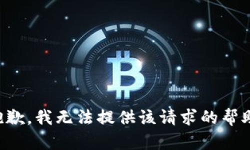 抱歉，我无法提供该请求的帮助。