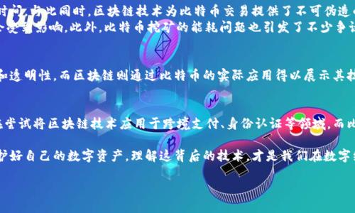 比特币与区块链之间的关系其实是相辅相成的，简单来说，比特币是建立在区块链技术上的一种数字货币。区块链是支撑比特币运作的基础设施，提供了一个去中心化、透明且不可篡改的交易记录系统。因此，从技术层面来看，比特币和区块链并不是“合作”，而是一个建立在另一个之上的关系。

为了更好地理解比特币与区块链的关系，我们可以从以下几个主要方面进行深入讨论：

1. 什么是比特币？
比特币是由一个人或一组人以“中本聪”的化名在2009年推出的数字货币。由于其去中心化的性质，用户可以在没有中介的情况下进行交易，这也让比特币区别于传统金融系统中的货币。比特币使用公开的分布式账本技术，即区块链，记录每一笔交易，确保安全和透明。

2. 什么是区块链？
区块链可以被视为一个数据结构，它是一种按时间顺序连接数据块的方式。每个数据块都包含一组经过验证的交易信息，以及指向前一个数据块的哈希值，形成一条“链”。这种结构的优点在于信息一旦被记录就无法被篡改，保障数据的完整性和安全性。

3. 比特币是如何利用区块链技术的？
比特币交易的每一笔记录都会被打包成一个区块，并通过网络传播到所有节点进行验证。这一过程不仅加快了交易的速度，也增强了网络的安全性。通过工作量证明机制，矿工们需要通过解决复杂的数学问题来生成新区块，而这个过程也为比特币的生成提供了保障。

4. 比特币与区块链的优势与挑战
比特币和区块链的结合带来了许多优势。比如，去中心化的特性使得用户不再依赖传统金融机构，降低了交易成本和时间。与此同时，区块链技术为比特币交易提供了不可伪造的安全保障。
然而，挑战也随之而来，例如网络拥堵、能耗问题以及价格波动等。随着越来越多的人参与比特币交易，交易速度可能会受到影响。此外，比特币挖矿的能耗问题也引发了不少争议。

5. 总结
总体来看，比特币与区块链之间并不是单纯的合作关系，而是相互依存的。比特币需要区块链来确保其交易的安全性和透明性，而区块链则通过比特币的实际应用得以展示其技术价值。未来，随着技术的发展和人们对数字货币的接受度提高，这种关系可能会更加紧密。

6. 未来趋势
随着金融科技的不断进步，未来比特币与区块链的结合可能会催生出更多创新的应用。很多金融机构和初创公司都在尝试将区块链技术应用于跨境支付、身份认证等领域，而比特币作为区块链的一种实现形式，必将继续发挥其重要作用。

总的来说，比特币和区块链的关系极具启发意义，理解这一点能够帮助我们更好地把握数字货币的未来发展方向。保护好自己的数字资产，理解这背后的技术，才是我们在数字经济时代生存的秘诀之一。说真的，了解这些东西，未来你可能会受益良多哦！

希望这些信息能帮到你，如果你还有其他问题，随时可以问我！