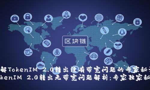 了解TokenIM 2.0转出没有带宽问题的专家秘诀
TokenIM 2.0转出无带宽问题解析：专家独家秘诀
