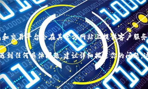 对于“Tokenim 2.0”钱包的客服问题，建议你访问他们的官方网站或者应用内的帮助中心。通常，许多数字货币钱包和交易平台会在其官方网站上提供客户服务的联系信息。例如，你可以查找“联系我们”或“客服支持”部分，通常可以找到在线聊天、电子邮件或电话支持的信息。

同时，很多时候，你也可以在社交媒体平台上找到他们的官方帐户，这里也可能提供帮助。如果你在使用钱包过程中遇到任何具体问题，建议详细描述你的问题，这样客服可以更有效地为你提供解决方案。

如果你需要更具体的指导或信息，请直接提供你想要了解的内容，我会尽量帮助你！