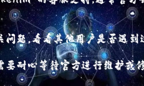 如果你在使用 Tokenim 时遇到问题，可以尝试以下几种解决方法：

### 1. 检查网络连接
确保你的网络连接正常。 Tokenim 是一个在线平台，连接问题往往会导致访问不了。

### 2. 清除缓存和Cookies
浏览器的缓存和Cookies可能会影响到网站的正常使用。试着清除浏览器的缓存和Cookies，然后重新加载页面。

### 3. 更新浏览器
使用旧版浏览器可能会导致兼容性问题。确保你使用的浏览器是最新版本，或者尝试更换其他浏览器。

### 4. 查看系统状态
访问 Tokenim 的官方网站或社交媒体，查看是否有系统维护或故障的公告。可能是平台本身的问题。

### 5. 重新登录
如果你在使用 Tokenim 时遇到登录上的问题，尝试退出账户，然后重新登录。

### 6. 联系客服
如果以上方法都无效，可以尝试联系 Tokenim 的客服支持。通常官方会提供帮助，解决你遇到的具体问题。

### 7. 查看用户论坛
许多平台都有用户论坛，你可以搜索相关问题，看看其他用户是否遇到过类似的问题以及他们是如何解决的。

如果以上方法仍然无法解决问题，可能需要耐心等待官方进行维护或修复。希望这些建议对你有所帮助！